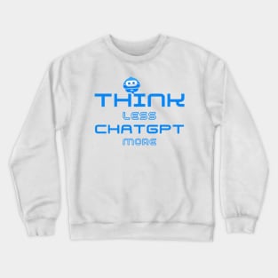 Think Less ChatGPT More Crewneck Sweatshirt